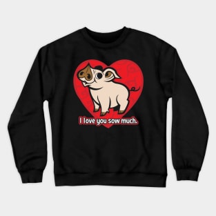 I Love You Sow Much Funny Valentines Day Pig Crewneck Sweatshirt